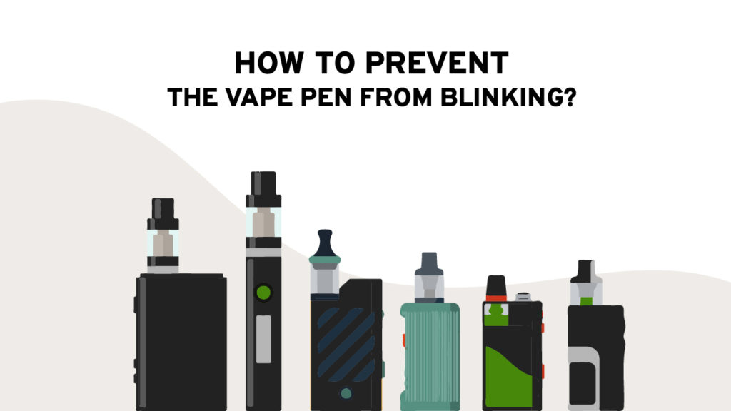 How to prevent the vape pen from blinking